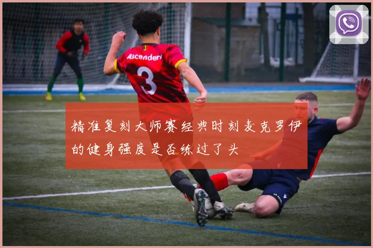 精准复刻大师赛经典时刻麦克罗伊的健身强度是否练过了头